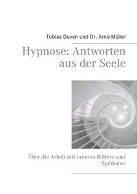 Tobias Duven et Arno Müller - Hypnose: Antworten aus der Seele - Über die Arbeit mit inneren Bildern und Symbolen.
