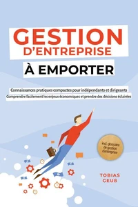 Gestion d'Entreprise à emporter – Connaissances pratiques compactes pour indépendants et dirigeants : Comprendre facilement les enjeux économiques et prendre des décisions éclairées – incl. glossaire de gestion d'entreprise