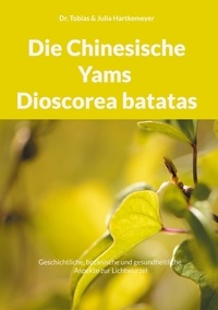 Tobias Hartkemeyer et Julia Hartkemeyer - Die Chinesische Yams Dioscorea batatas - Geschichtliche, botanische und gesundheitliche Aspekte zur Lichtwurzel.