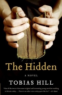 Tobias Hill - The Hidden - A Novel.