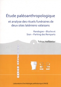 Tobias Hofstetter - Etude paléoanthropologique et analyse des rituels funéraires de deux sites laténiens valaisans - Randogne - Bluche et Sion - Parking des Remparts.