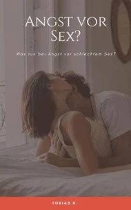 Angst vor Sex? Was tun bei Angst vor schlechtem Sex?