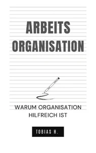Arbeitsorganisation - warum Organisation hilfreich ist
