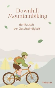 Downhill Mountainbiking - der Rausch der Geschwindigkeit