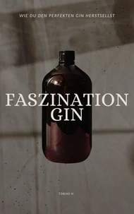 Faszination Gin - wie du den perfekten Gin herstellst