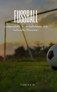Fußball - Leidenschaft, Wirtschaftsfaktor und kulturelles Phänomen