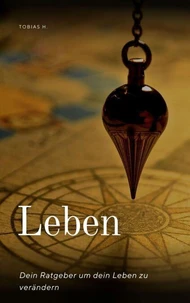 Leben - dein Ratgeber um dein Leben zu verändern