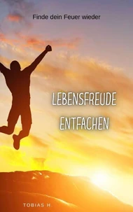 Lebensfreude entfachen - finde dein Feuer wieder