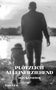 Plötzlich Alleinerziehend - dein Ratgeber