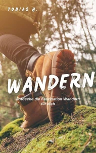 Wandern - Entdecke die Faszination Wandern für dich