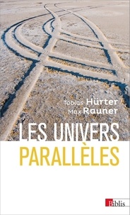 Tobias Hürter et Max Rauner - Les univers parallèles - Du géocentrisme au multivers.