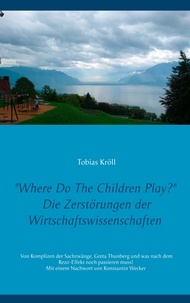Tobias Kröll - Where Do The Children Play? - Die Zerstörungen der Wirtschaftswissenschaften.