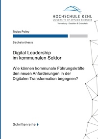 Tobias Polley et Hochschule für öffentliche Ver Kehl - Digital Leadership im kommunalen Sektor - Wie können kommunale Führungskräfte den neuen Anforderungen in der Digitalen Transformation begegnen?.