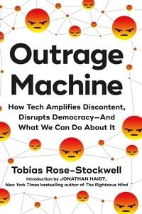 Tobias Rose-Stockwell - Outrage Machine - How Tech Amplifies Discontent, Disrupts Democracy—And What We Can Do About It.