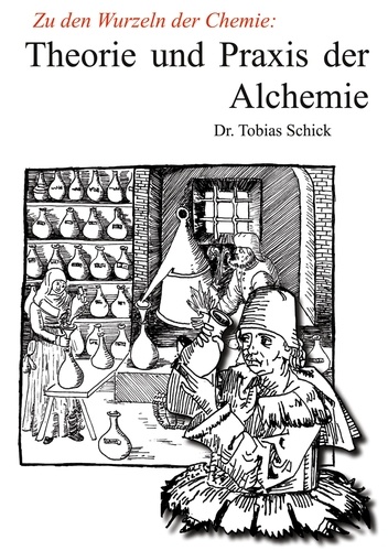 Theorie und Praxis der Alchemie. Zu den Wurzeln der Chemie