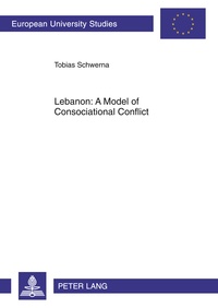 Tobias Schwerna - Lebanon: A Model of Consociational Conflict.