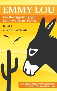 Tobias Sessler - Emmy Lou - Das Rotkäppchen gegen Dick "Wulfman" Parker - Ein Roman frei nach den Märchen der Gebrüder Grimm.