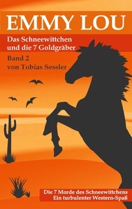 Tobias Sessler - Emmy Lou - Das Schneewittchen und die 7 Goldgräber - Die 7 Morde des Schneewittchens - Ein turbulenter Western-Spaß.