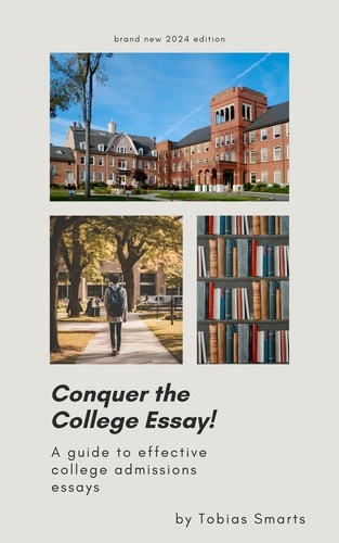  Tobias Smarts - Conquer the College Essay! A Guide to Effective College Admissions Essays.