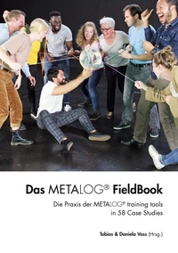 Tobias Voss et Daniela Voss - Das Metalog FieldBook - Die Praxis der Metalog training tools in 58 Case Studies.