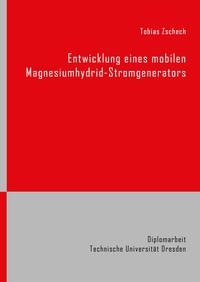 Tobias Zschech - Entwicklung eines mobilen Magnesiumhydrid-Stromgenerators.