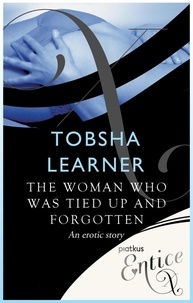 Tobsha Learner - The Woman Who Was Tied Up and Forgotten - An erotic tale.