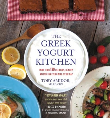 The Greek Yogurt Kitchen. More Than 130 Delicious, Healthy Recipes for Every Meal of the Day