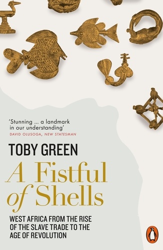 Toby Green - A Fistful of Shells - West Africa from the Rise of the Slave Trade to the Age of Revolution.