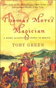 Toby Green - Thomas More's Magician - A Novel Account of Utopia in Mexico.