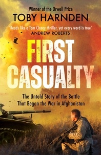 Toby Harnden - First Casualty - The Untold Story of the Battle That Began the War in Afghanistan.