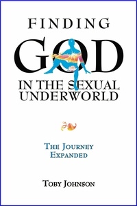  Toby Johnson - Finding God in the Sexual Underworld: The Journey Expanded.