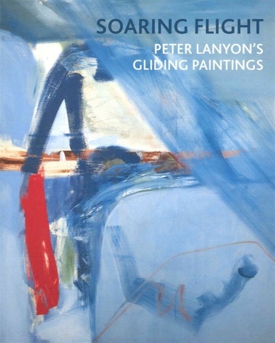 Toby Treves et Barnaby Wright - Soaring flight - Peter Lanyon's gliding paintings.