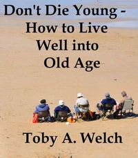 Don’t Die Young - How to Live Well into Old Age