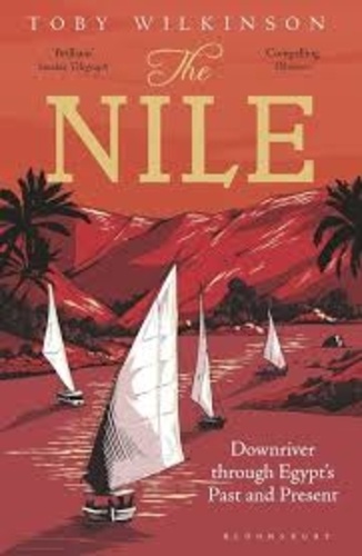Toby Wilkinson - The Nile - Downriver Through Egypt's Past and Present.