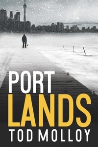  Tod Molloy - Port Lands: A Novel - Hogtown Noir, #1.