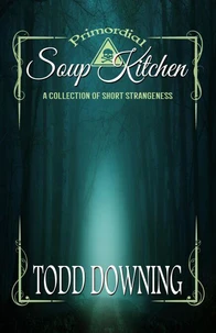 Primordial Soup Kitchen: A Collection of Short Strangeness
