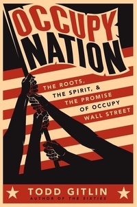 Todd Gitlin - Occupy Nation - The Roots, the Spirit, and the Promise of Occupy Wall Street.