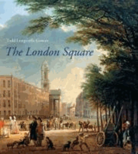 Todd Longstaffe-Gowan - The London Square: Gardens in the Midst of Town.