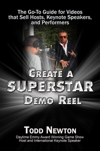  Todd Newton - Create A Superstar Demo Reel: The Go-To Guide for Videos that Sell Hosts, Keynote Speakers, and Performers.