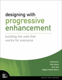 Todd Parker et Patty Toland - Designing with Progressive Enhancement - Building the Web That Works for Everyone.