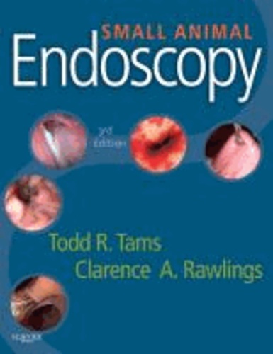 Todd R. Tams et Clarence A. Rawlings - Small Animal Endoscopy.