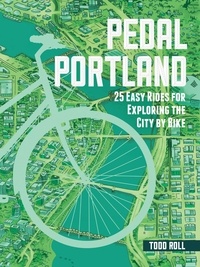 Todd Roll - Pedal Portland - 25 Easy Rides for Exploring the City by Bike.
