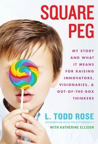 Todd Rose - Square Peg - My Story and What It Means for Raising Innovators, Visionaries, and Out-of-the-Box Thinkers.