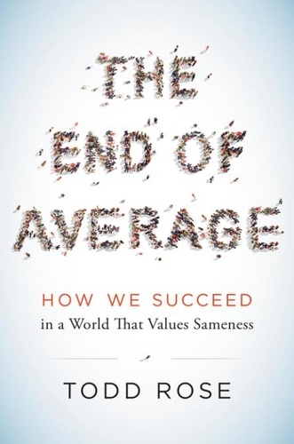 Todd Rose - The End of Average - How We Succeed in a World That Values Sameness.