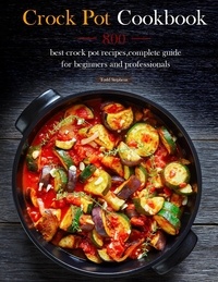 Todd Stephens - Crock Pot Cookbook : 800 best crock pot recipes,complete guide for beginners and professionals.