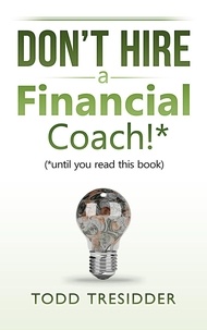  Todd Tresidder - Don't Hire a Financial Coach! (Until You Read This Book) - Financial Freedom for Smart People.