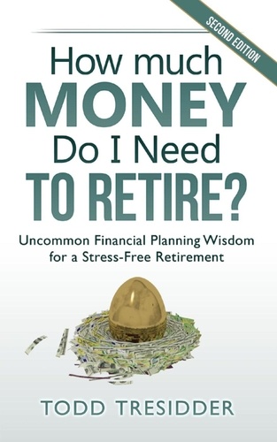  Todd Tresidder - How Much Money Do I Need to Retire?: Uncommon Financial Planning Wisdom for a Stress-Free Retirement.