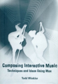 Todd Winkler - Composing Interactive Music. Techniques And Ideas Using Max. Edition En Anglais, Avec Un Cd.