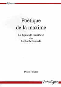 Poetique De La Maxime. La Figure De L'Antithese Chez La Rochefoucauld