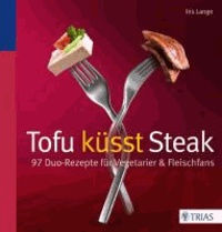 Tofu küsst Steak - 97 Duo-Rezepte für Vegetarier & Fleischfans.